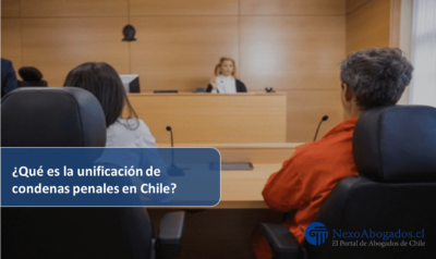 ¿Qué es la unificación de condenas penales en Chile?