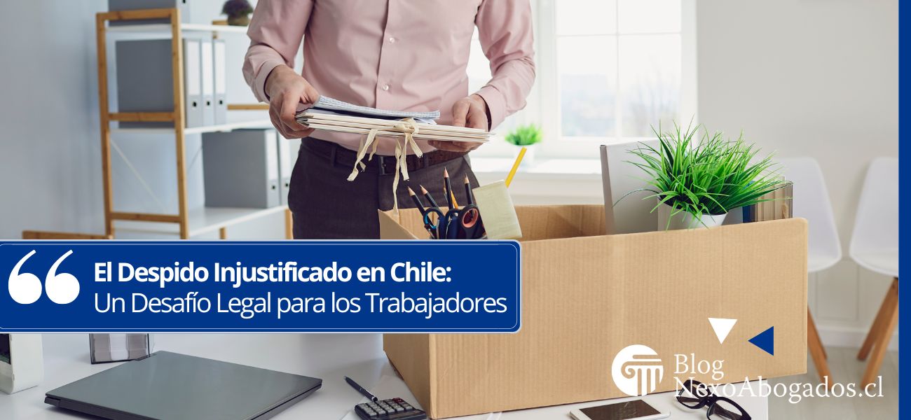 El Despido Injustificado en Chile: Un Desafío Legal para los Trabajadores